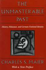 The Unmasterable Past – History, Holocaust & German National Identity, With a New Preface