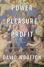 Power, Pleasure, and Profit – Insatiable Appetites from Machiavelli to Madison