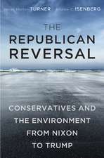 The Republican Reversal – Conservatives and the Environment from Nixon to Trump