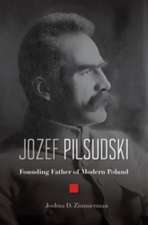 Jozef Pilsudski – Founding Father of Modern Poland