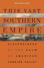 This Vast Southern Empire – Slaveholders at the Helm of American Foreign Policy