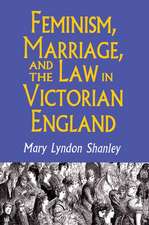 Feminism, Marriage, and the Law in Victorian England, 1850–1895