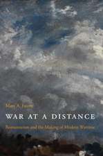 War at a Distance – Romanticism and the Making of Modern Wartime