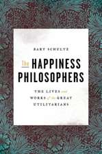 The Happiness Philosophers – The Lives and Works of the Great Utilitarians