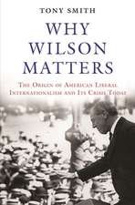 Why Wilson Matters – The Origin of American Liberal Internationalism and Its Crisis Today