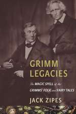 Grimm Legacies – The Magic Spell of the Grimms` Folk and Fairy Tales