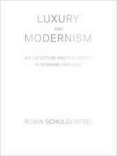 Luxury and Modernism – Architecture and the Object in Germany 1900–1933