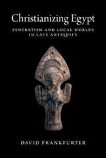 Christianizing Egypt – Syncretism and Local Worlds in Late Antiquity