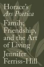 Horace`s Ars Poetica – Family, Friendship, and the Art of Living