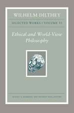 Wilhelm Dilthey – Selected Works, Volume VI – Ethical and World–View Philosophy