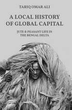 A Local History of Global Capital – Jute and Peasant Life in the Bengal Delta