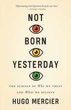 Not Born Yesterday – The Science of Who We Trust and What We Believe