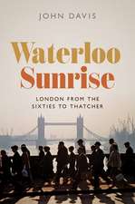 Waterloo Sunrise – London from the Sixties to Thatcher