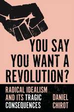 You Say You Want a Revolution? – Radical Idealism and Its Tragic Consequences