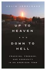 Up to Heaven and Down to Hell – Fracking, Freedom, and Community in an American Town