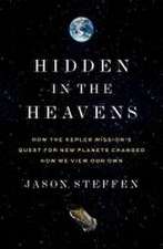 Hidden in the Heavens – How the Kepler Mission′s Quest for New Planets Changed How We View Our Own