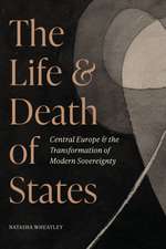 The Life and Death of States – Central Europe and the Transformation of Modern Sovereignty