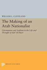 The Making of an Arab Nationalist – Ottomanism and Arabism in the Life and Thought of Sati` Al–Husri