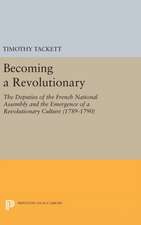 Becoming a Revolutionary – The Deputies of the French National Assembly and the Emergence of a Revolutionary Culture (1789–1790)