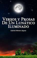 Versos y Prosas de Un Lunatico Iluminado