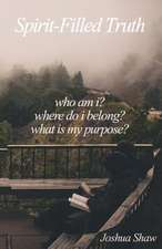 Spirit-Filled Truth: Who Am I? Where Do I Belong? What Is My Purpose?