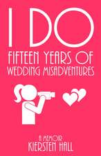 "I Do" Fifteen Years Of Wedding Misadventures