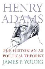 Henry Adams: The Historian as Political Theorist