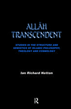 Allah Transcendent: Studies in the Structure and Semiotics of Islamic Philosophy, Theology and Cosmology