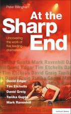 At the Sharp End: Uncovering the Work of Five Leading Dramatists: David Edgar, Tim Etchells and Forced Entertainment, David Greig, Tanika Gupta and Mark Ravenhill