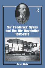 Sir Frederick Sykes and the Air Revolution 1912-1918