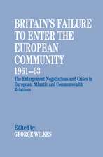 Britain's Failure to Enter the European Community, 1961-63: The Enlargement Negotiations and Crises in European, Atlantic and Commonwealth Relations