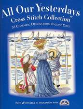 All Our Yesterdays Cross Stitch Collection: 40 Charming Designs from Bygone Days