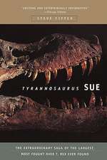 Tyrannosaurus Sue: The Extraordinary Saga of Largest, Most Fought Over T. Rex Ever Found