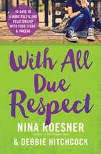 With All Due Respect: 40 Days to a More Fulfilling Relationship with Your Teens and Tweens