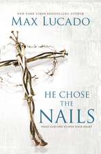 He Chose the Nails: What God Did to Win Your Heart