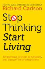 Carlson, R: Stop Thinking, Start Living