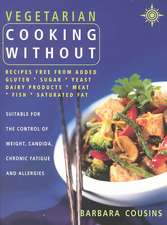 Vegetarian Cooking Without: Recipes Free from Added Gluten, Sugar, Yeast, Dairy Products, Meat, Fish, Saturated Fat