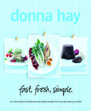 Fast, Fresh, Simple: 160+ Fast Recipes, Fresh Flavours and Simple Standbys for Every Day and Any Occasion