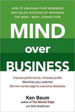 Mind Over Business: How to Unleash Your Business and Sales Success by Rewiring the Mind/Body Connection