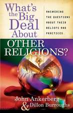 What's the Big Deal about Other Religions?: Answering the Questions about Their Beliefs and Practices