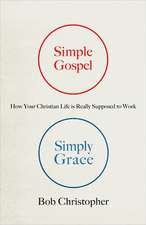 Simple Gospel, Simply Grace: How Your Christian Life Is Really Supposed to Work