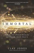 Immortal: How the Fear of Death Drives Us and What We Can Do about It