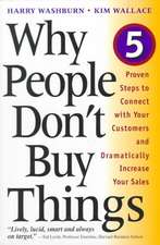 Why People Don't Buy Things: Five Five Proven Steps To Connect With Your Customers And Dramatically Improve Your Sales