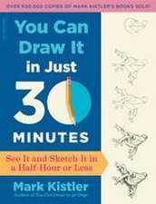 You Can Draw It in Just 30 Minutes: See It and Sketch It in a Half-Hour or Less