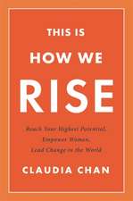 This Is How We Rise: Reach Your Highest Potential, Empower Women, Lead Change in the World