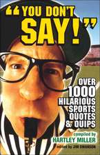 You Don't Say!: Over 1,000 Hiliarious Sports Quotes and Quips