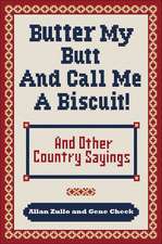 Butter My Butt and Call Me a Biscuit: And Other Country Sayings, Say-So's, Hoots and Hollers