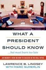 What a President Should Know...But Most Learn Too Late)