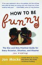 How to Be Funny: The One and Only Practical Guide for Every Occasion, Situation, and Disaster (no kidding)