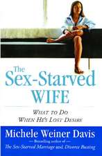 The Sex-Starved Wife: What to Do When He's Lost Desire